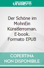 Der Schöne im MohnEin Künstlerroman. E-book. Formato EPUB ebook di Dagmar Fohl