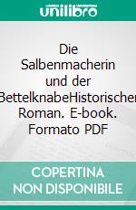 Die Salbenmacherin und der BettelknabeHistorischer Roman. E-book. Formato PDF ebook