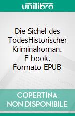 Die Sichel des TodesHistorischer Kriminalroman. E-book. Formato EPUB ebook