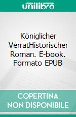 Königlicher VerratHistorischer Roman. E-book. Formato EPUB ebook