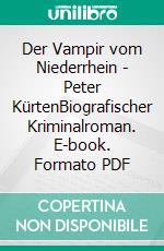 Der Vampir vom Niederrhein - Peter KürtenBiografischer Kriminalroman. E-book. Formato PDF ebook