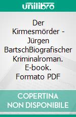 Der Kirmesmörder - Jürgen BartschBiografischer Kriminalroman. E-book. Formato PDF ebook