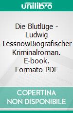 Die Blutlüge - Ludwig TessnowBiografischer Kriminalroman. E-book. Formato PDF ebook