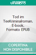 Tod im TeeKriminalroman. E-book. Formato EPUB ebook