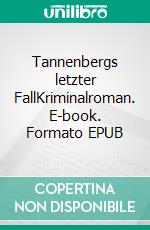 Tannenbergs letzter FallKriminalroman. E-book. Formato EPUB ebook di Bernd Franzinger