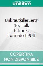 UnkrautkillerLenz’ 16. Fall. E-book. Formato EPUB ebook di Matthias P. Gibert