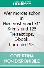 Wer mordet schon in Niederösterreich?11 Krimis und 125 Freizeittipps. E-book. Formato PDF ebook