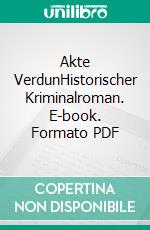 Akte VerdunHistorischer Kriminalroman. E-book. Formato PDF ebook