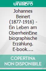 Johannes Beinert (1877-1916) - Ein Leben am OberrheinEine biographische Erzählung. E-book. Formato EPUB