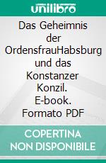 Das Geheimnis der OrdensfrauHabsburg und das Konstanzer Konzil. E-book. Formato PDF ebook