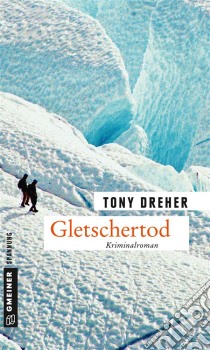 GletschertodDer zweite Fall für Mike Honegger. E-book. Formato PDF ebook di Tony Dreher