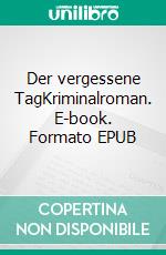 Der vergessene TagKriminalroman. E-book. Formato EPUB