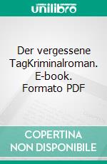 Der vergessene TagKriminalroman. E-book. Formato PDF ebook