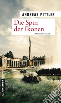 Die Spur der IkonenKriminalroman. E-book. Formato EPUB ebook di Andreas Pittler