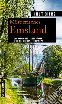 Mörderisches Emsland11 Krimis und 125 Freizeittipps. E-book. Formato EPUB ebook di Knut Diers