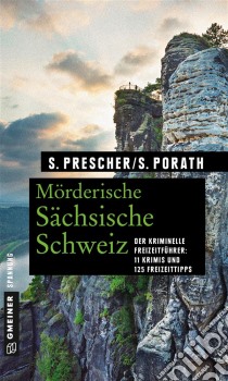 Mörderische Sächsische Schweiz11 Krimis und 125 Freizeittipps. E-book. Formato PDF ebook di Silke Porath