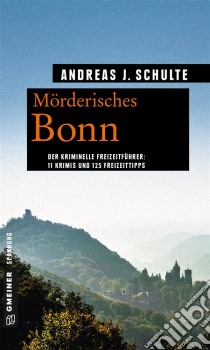 Mörderisches Bonn11 Krimis und 125 Freizeittipps. E-book. Formato EPUB ebook di Andreas J. Schulte