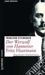 Der Werwolf von Hannover - Fritz HaarmannBiografischer Kriminalroman. E-book. Formato EPUB ebook