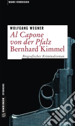 Al Capone von der Pfalz - Bernhard KimmelBiografischer Kriminalroman. E-book. Formato PDF