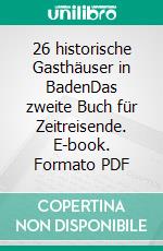 26 historische Gasthäuser in BadenDas zweite Buch für Zeitreisende. E-book. Formato PDF ebook