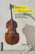 WERTvoll in die ZukunftRevolutionen beginnen im Kopf: Was mich und mein Unternehmen veränderte. E-book. Formato EPUB ebook