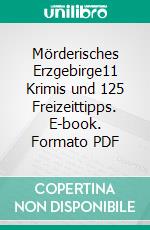 Mörderisches Erzgebirge11 Krimis und 125 Freizeittipps. E-book. Formato PDF ebook