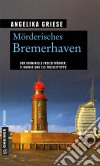 Mörderisches Bremerhaven11 Krimis und 125 Freizeittipps. E-book. Formato EPUB ebook di Angelika Griese