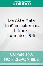 Die Akte Mata HariKriminalroman. E-book. Formato EPUB ebook