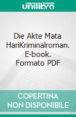 Die Akte Mata HariKriminalroman. E-book. Formato PDF ebook