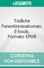 Tödliche FerienKriminalroman. E-book. Formato EPUB ebook di Matthias P. Gibert