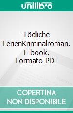 Tödliche FerienKriminalroman. E-book. Formato PDF ebook di Matthias P. Gibert