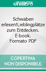 Schwaben erlesen!Lieblingplätze zum Entdecken. E-book. Formato PDF ebook di Bernhard Hampp