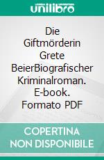 Die Giftmörderin Grete BeierBiografischer Kriminalroman. E-book. Formato PDF ebook di Kathrin Hanke