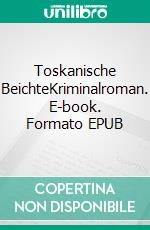 Toskanische BeichteKriminalroman. E-book. Formato EPUB ebook