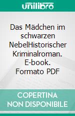 Das Mädchen im schwarzen NebelHistorischer Kriminalroman. E-book. Formato PDF