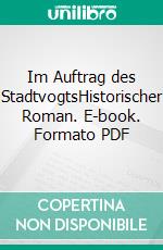 Im Auftrag des StadtvogtsHistorischer Roman. E-book. Formato PDF ebook