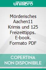 Mörderisches Aachen11 Krimis und 125 Freizeittipps. E-book. Formato PDF ebook di Kurt Lehmkuhl