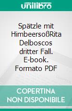 Spätzle mit HimbeersoßRita Delboscos dritter Fall. E-book. Formato PDF ebook