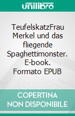 TeufelskatzFrau Merkel und das fliegende Spaghettimonster. E-book. Formato EPUB ebook