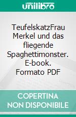 TeufelskatzFrau Merkel und das fliegende Spaghettimonster. E-book. Formato PDF ebook di Kaspar Panizza