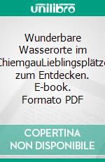 Wunderbare Wasserorte im ChiemgauLieblingsplätze zum Entdecken. E-book. Formato PDF