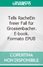 Tells RacheEin freier Fall für Grossenbacher. E-book. Formato EPUB ebook