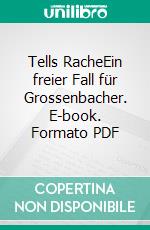 Tells RacheEin freier Fall für Grossenbacher. E-book. Formato PDF