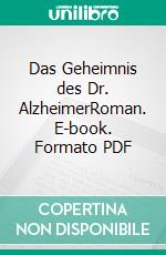 Das Geheimnis des Dr. AlzheimerRoman. E-book. Formato PDF ebook