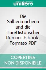 Die Salbenmacherin und die HureHistorischer Roman. E-book. Formato PDF ebook di Silvia Stolzenburg