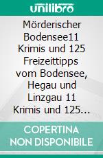 Mörderischer Bodensee11 Krimis und 125 Freizeittipps vom Bodensee, Hegau und Linzgau 11 Krimis und 125 Freizeittipps vom Bodensee, Hegau und Linzgau. E-book. Formato EPUB ebook di Ernst Obermaier