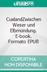 CuxlandZwischen Weser und Elbmündung. E-book. Formato EPUB ebook di Charlotte Ueckert