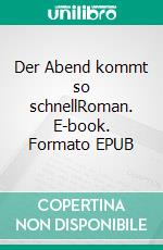 Der Abend kommt so schnellRoman. E-book. Formato EPUB ebook