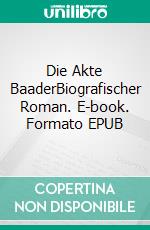 Die Akte BaaderBiografischer Roman. E-book. Formato EPUB ebook di Stefan Schweizer