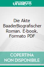 Die Akte BaaderBiografischer Roman. E-book. Formato PDF